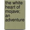 The White Heart Of Mojave; An Adventure by Edna Brush Perkins