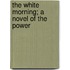 The White Morning; A Novel Of The Power