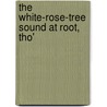 The White-Rose-Tree Sound At Root, Tho' by Unknown