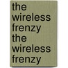 The Wireless Frenzy the Wireless Frenzy by James Bondra