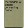The Wisdom Of Angels, Concerning Divine door Emanuel Swedenborg