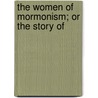 The Women Of Mormonism; Or The Story Of by Jennie Anderson Froiseth