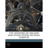 The Wonders Of Ireland And Other Papers by P.W. (Patrick Weston) Joyce