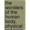 The Wonders Of The Human Body, Physical by George W. 1845-1924 Carey