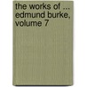 The Works Of ... Edmund Burke, Volume 7 door Edmund R. Burke