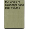 The Works Of Alexander Pope Esq. Volume door Alexander Pope