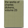 The Works Of Charles Dickens, Volume 23 door Onbekend