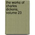 The Works Of Charles Dickens, Volume 23