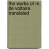 The Works Of M. De Voltaire. Translated door Onbekend