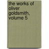 The Works Of Oliver Goldsmith, Volume 5 by Oliver Goldsmith
