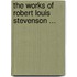 The Works Of Robert Louis Stevenson ...