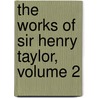 The Works Of Sir Henry Taylor, Volume 2 door Sir Henry Taylor