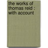 The Works Of Thomas Reid : With Account door Thomas Reid