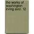 The Works Of Washington Irving Avol. 12