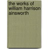 The Works Of William Harrison Ainsworth door William Harrison Ainsworth