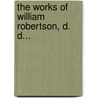 The Works Of William Robertson, D. D... door Anonymous Anonymous