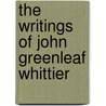 The Writings Of John Greenleaf Whittier door John Greenleaf Whittier