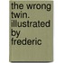 The Wrong Twin. Illustrated By Frederic