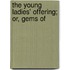 The Young Ladies' Offering; Or, Gems Of