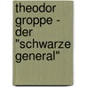 Theodor Groppe - der "Schwarze General" by Unknown