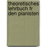 Theoretisches Lehrbuch Fr Den Pianisten door Cölestin Müller