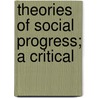 Theories Of Social Progress; A Critical by Arthur James Todd