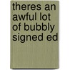 Theres An Awful Lot Of Bubbly Signed Ed door Onbekend