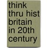 Think Thru Hist Britain In 20th Century by Kiaran Sexton