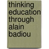 Thinking Education Through Alain Badiou door Kent Den Heyer