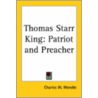 Thomas Starr King: Patriot And Preacher door Charles W. Wendte