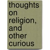 Thoughts On Religion, And Other Curious door Onbekend