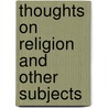 Thoughts on Religion and Other Subjects door Blaise Pascal