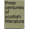 Three Centuries Of Scottish Litterature by Hugh Walker