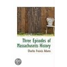 Three Episodes Of Massachusetts History by Charles Francis Adams