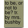 To Be, Or Not to Be? Tr. by Mrs. Bushby door Hans Christian Andersen