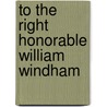 To The Right Honorable William Windham door Onbekend