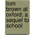 Tom Brown At Oxford; A Sequel To School