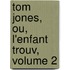 Tom Jones, Ou, L'Enfant Trouv, Volume 2