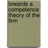 Towards a Competence Theory of the Firm by Unknown