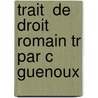 Trait  De Droit Romain Tr Par C Guenoux by Friedrich Carl von Savigny