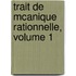Trait de McAnique Rationnelle, Volume 1