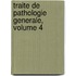 Traite de Pathologie Generale, Volume 4