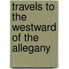 Travels To The Westward Of The Allegany by Francois Andre Michaux