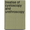 Treatise of Cystoscopy and Urethroscopy door Georges Luys