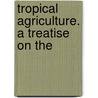 Tropical Agriculture. A Treatise On The door P.L. 1814-1897 Simmonds