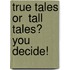 True Tales Or  Tall  Tales? You Decide!