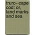 Truro--Cape Cod; Or, Land Marks And Sea