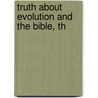 Truth About Evolution And The Bible, Th door Harriette Augusta Curtiss