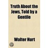 Truth About The Jews, Told By A Gentile by Walter Hurt