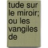 Tude Sur Le Miroir; Ou Les  Vangiles De